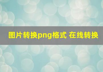 图片转换png格式 在线转换